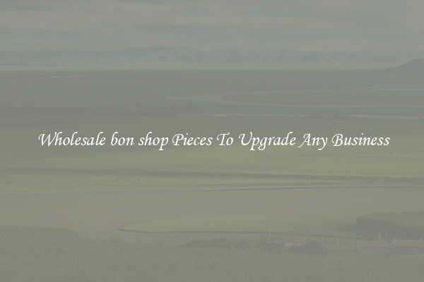 Wholesale bon shop Pieces To Upgrade Any Business
