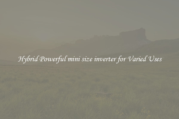 Hybrid Powerful mini size inverter for Varied Uses