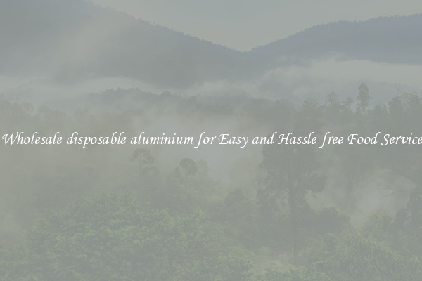 Wholesale disposable aluminium for Easy and Hassle-free Food Service