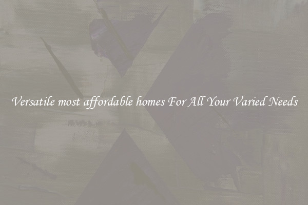 Versatile most affordable homes For All Your Varied Needs