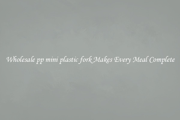 Wholesale pp mini plastic fork Makes Every Meal Complete