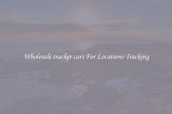 Wholesale tracker cars For Locations Tracking
