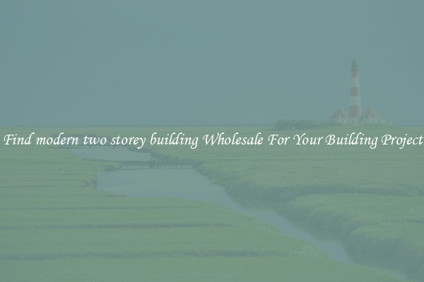 Find modern two storey building Wholesale For Your Building Project