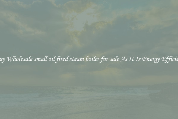 Buy Wholesale small oil fired steam boiler for sale As It Is Energy Efficient