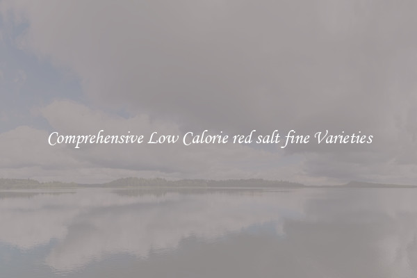 Comprehensive Low Calorie red salt fine Varieties