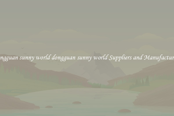 dongguan sunny world dongguan sunny world Suppliers and Manufacturers