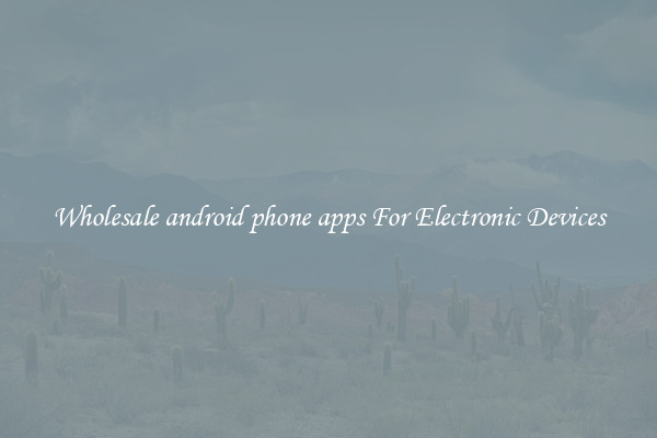 Wholesale android phone apps For Electronic Devices