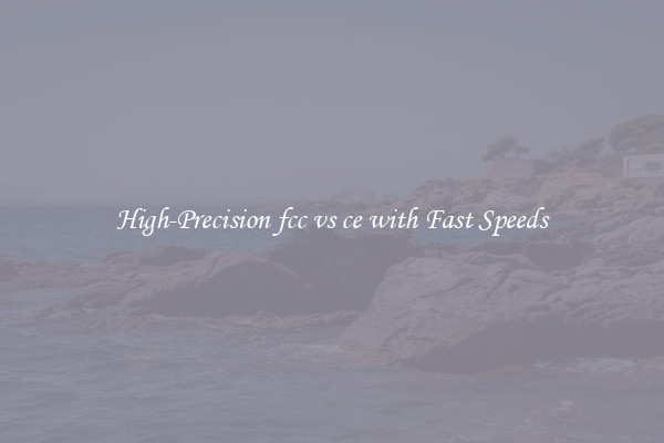 High-Precision fcc vs ce with Fast Speeds