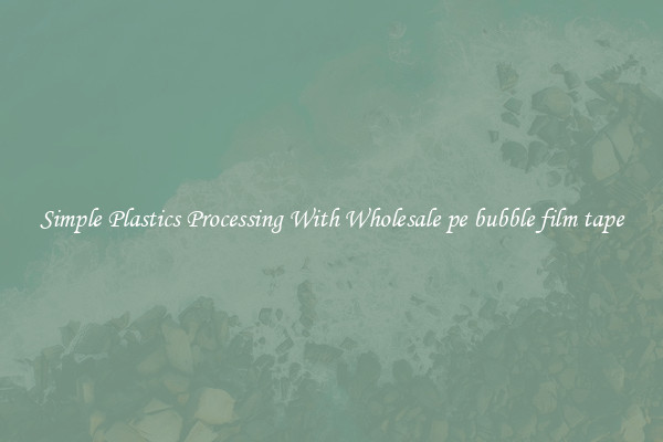 Simple Plastics Processing With Wholesale pe bubble film tape