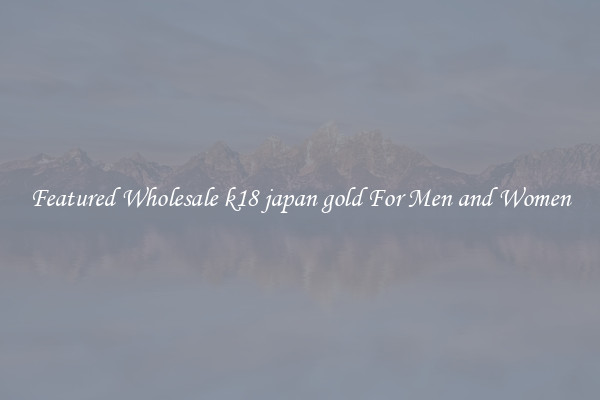 Featured Wholesale k18 japan gold For Men and Women