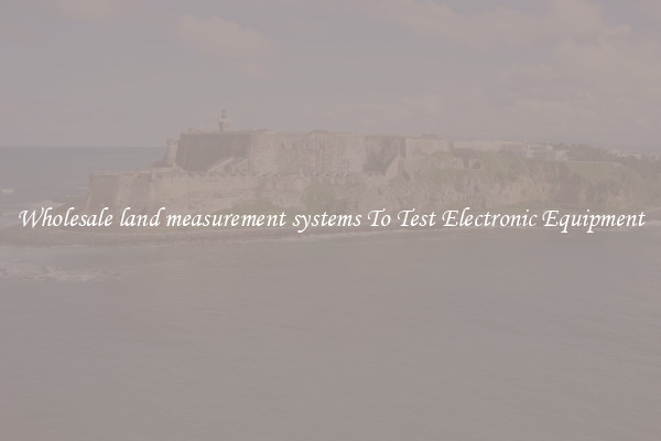 Wholesale land measurement systems To Test Electronic Equipment