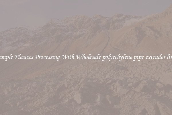 Simple Plastics Processing With Wholesale polyethylene pipe extruder line